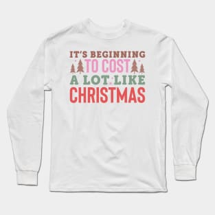 It's Beginning To Cost A Lot Like Christmas Long Sleeve T-Shirt